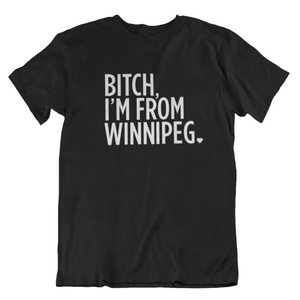 Bitch, I'm From Winnipeg Tee | White on Black